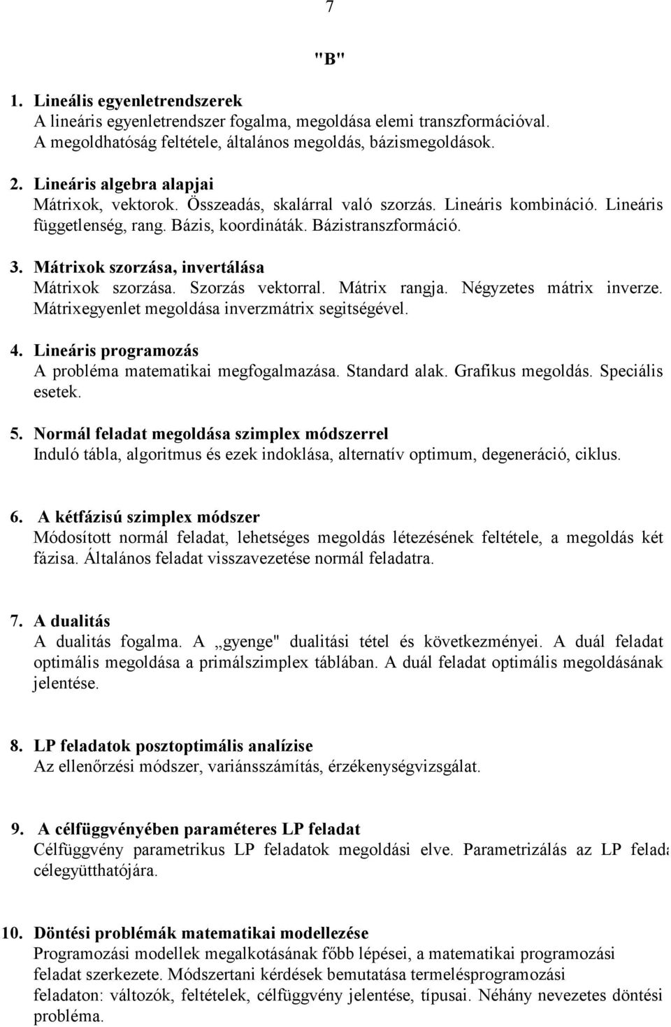 Mátrixok szorzása, invertálása Mátrixok szorzása. Szorzás vektorral. Mátrix rangja. Négyzetes mátrix inverze. Mátrixegyenlet megoldása inverzmátrix segitségével. 4.