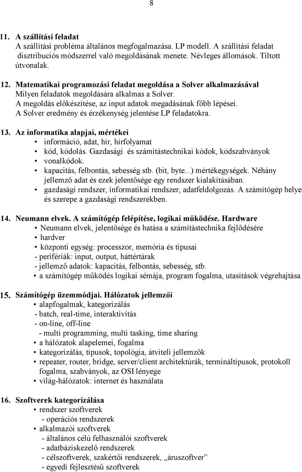 A Solver eredmény és érzékenység jelentése LP feladatokra. 13. Az informatika alapjai, mértékei információ, adat, hír, hírfolyamat kód, kódolás.