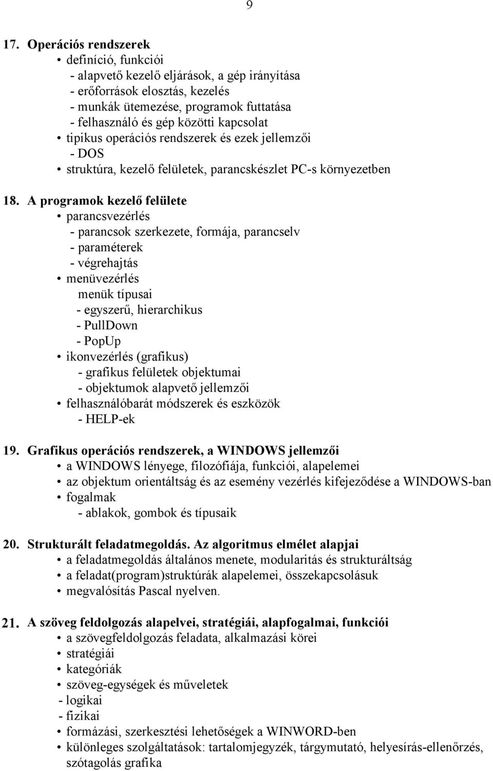 A programok kezelő felülete parancsvezérlés - parancsok szerkezete, formája, parancselv - paraméterek - végrehajtás menüvezérlés menük típusai - egyszerű, hierarchikus - PullDown - PopUp ikonvezérlés