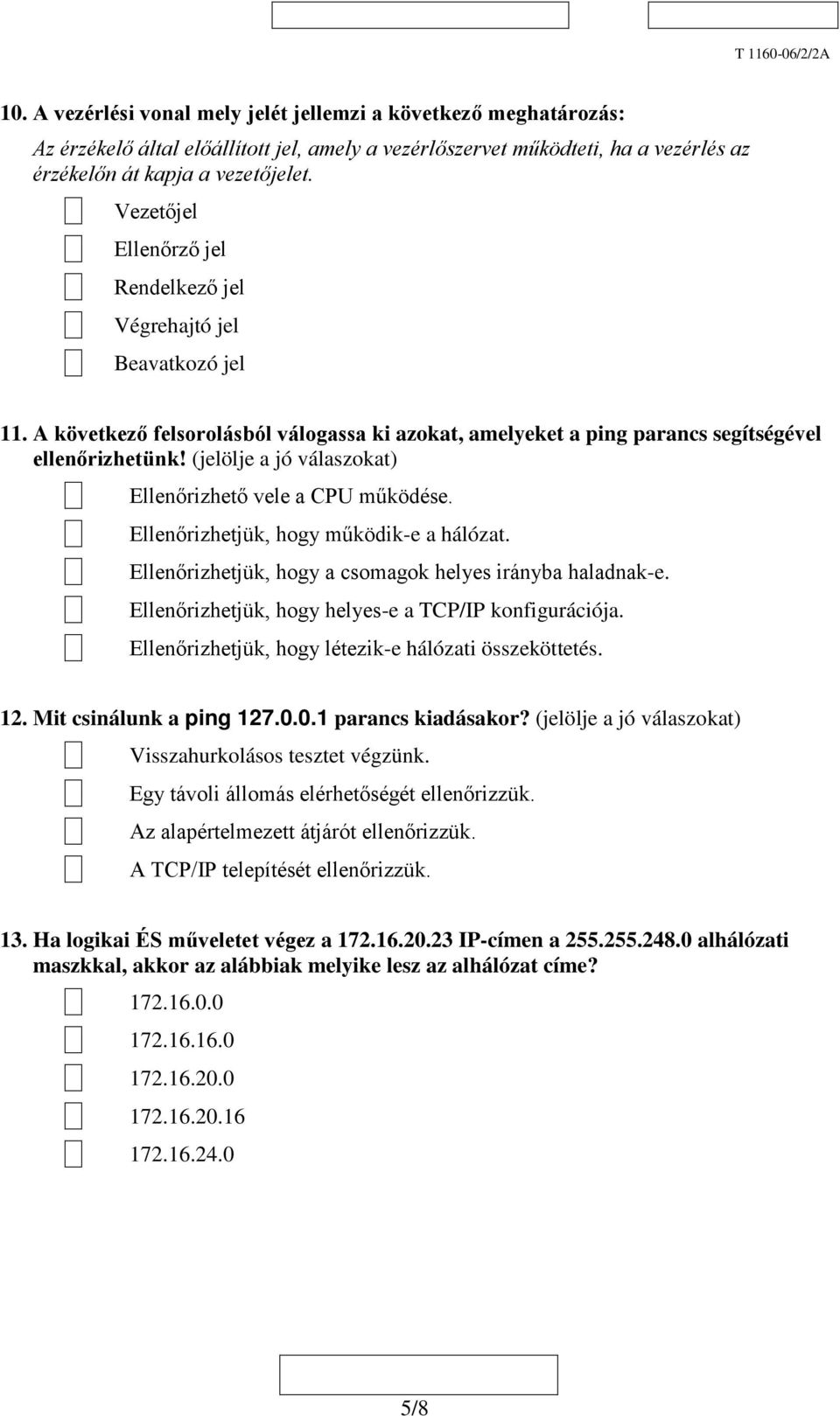 (jelölje a jó válaszokat) Ellenőrizhető vele a CPU működése. Ellenőrizhetjük, hogy működik-e a hálózat. Ellenőrizhetjük, hogy a csomagok helyes irányba haladnak-e.