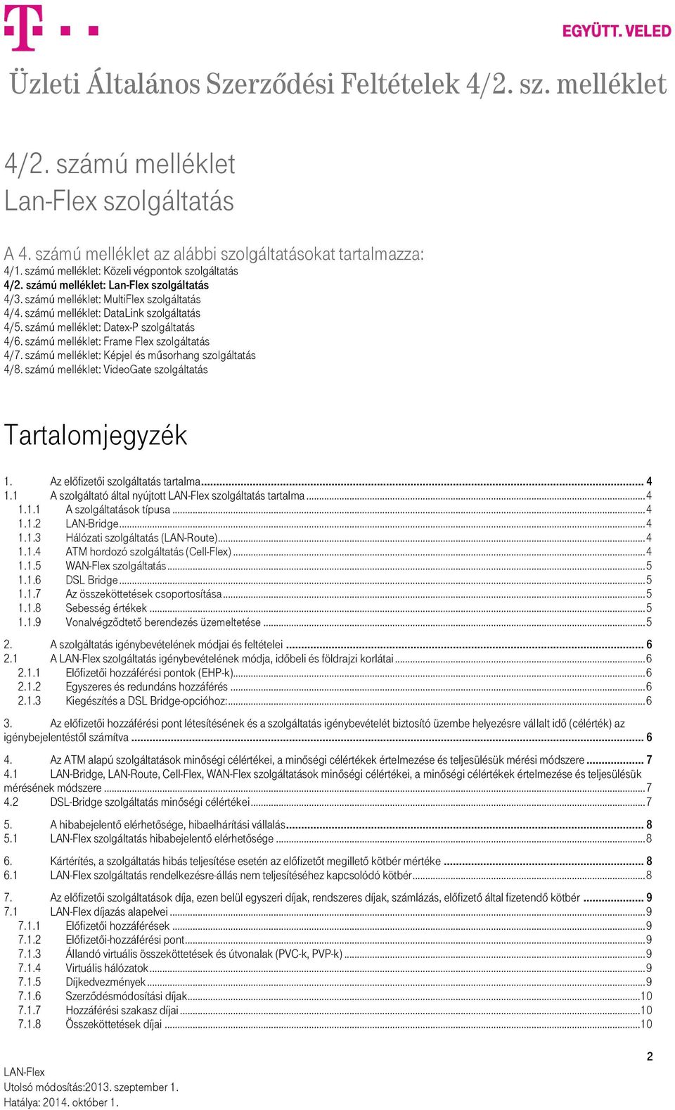 számú melléklet: Frame Flex szolgáltatás 4/7. számú melléklet: Képjel és műsorhang szolgáltatás 4/8. számú melléklet: VideoGate szolgáltatás Tartalomjegyzék 1. Az előfizetői szolgáltatás tartalma.