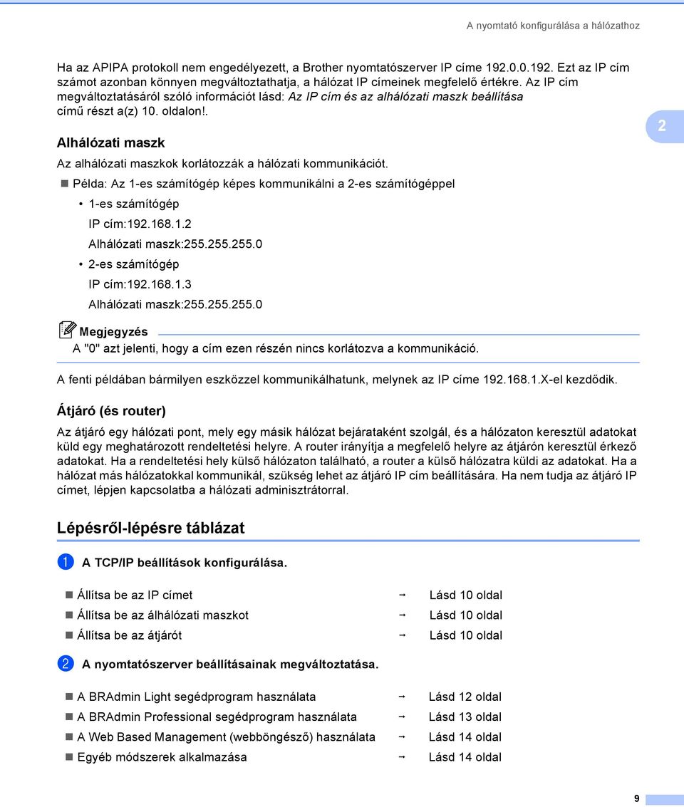 Az IP cím megváltoztatásáról szóló információt lásd: Az IP cím és az alhálózati maszk beállítása című részt a(z) 10. oldalon!