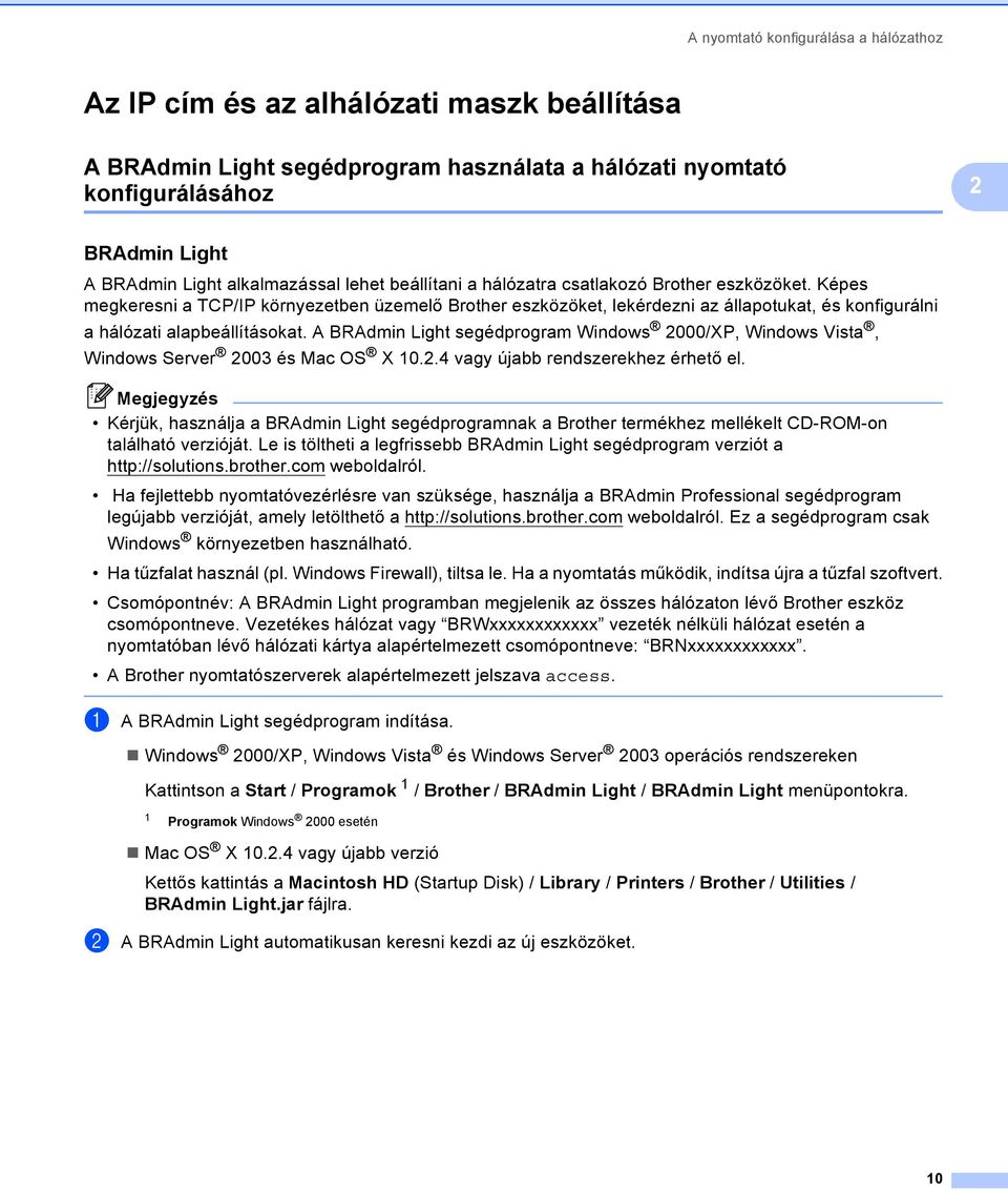 Képes megkeresni a TCP/IP környezetben üzemelő Brother eszközöket, lekérdezni az állapotukat, és konfigurálni a hálózati alapbeállításokat.