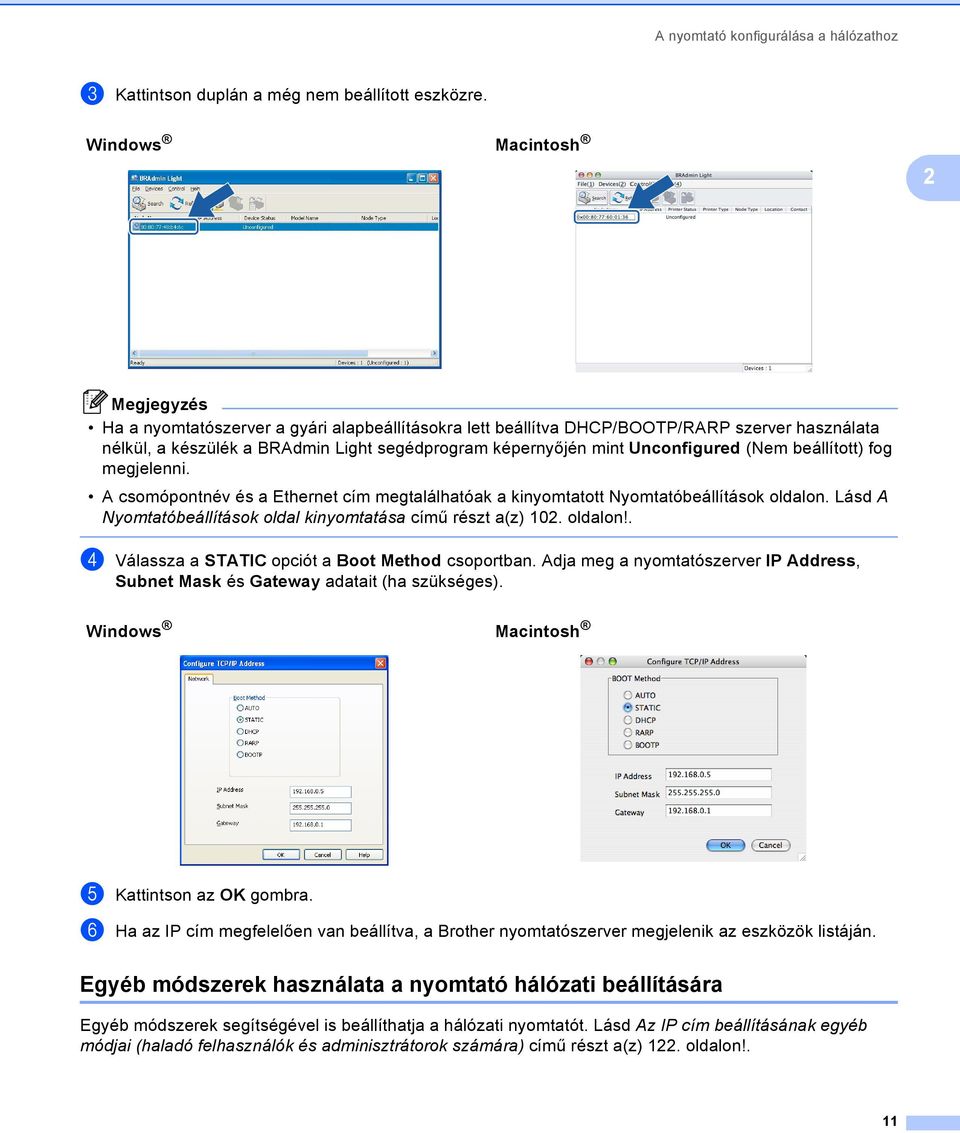 beállított) fog megjelenni. A csomópontnév és a Ethernet cím megtalálhatóak a kinyomtatott Nyomtatóbeállítások oldalon. Lásd A Nyomtatóbeállítások oldal kinyomtatása című részt a(z) 102. oldalon!. d Válassza a STATIC opciót a Boot Method csoportban.