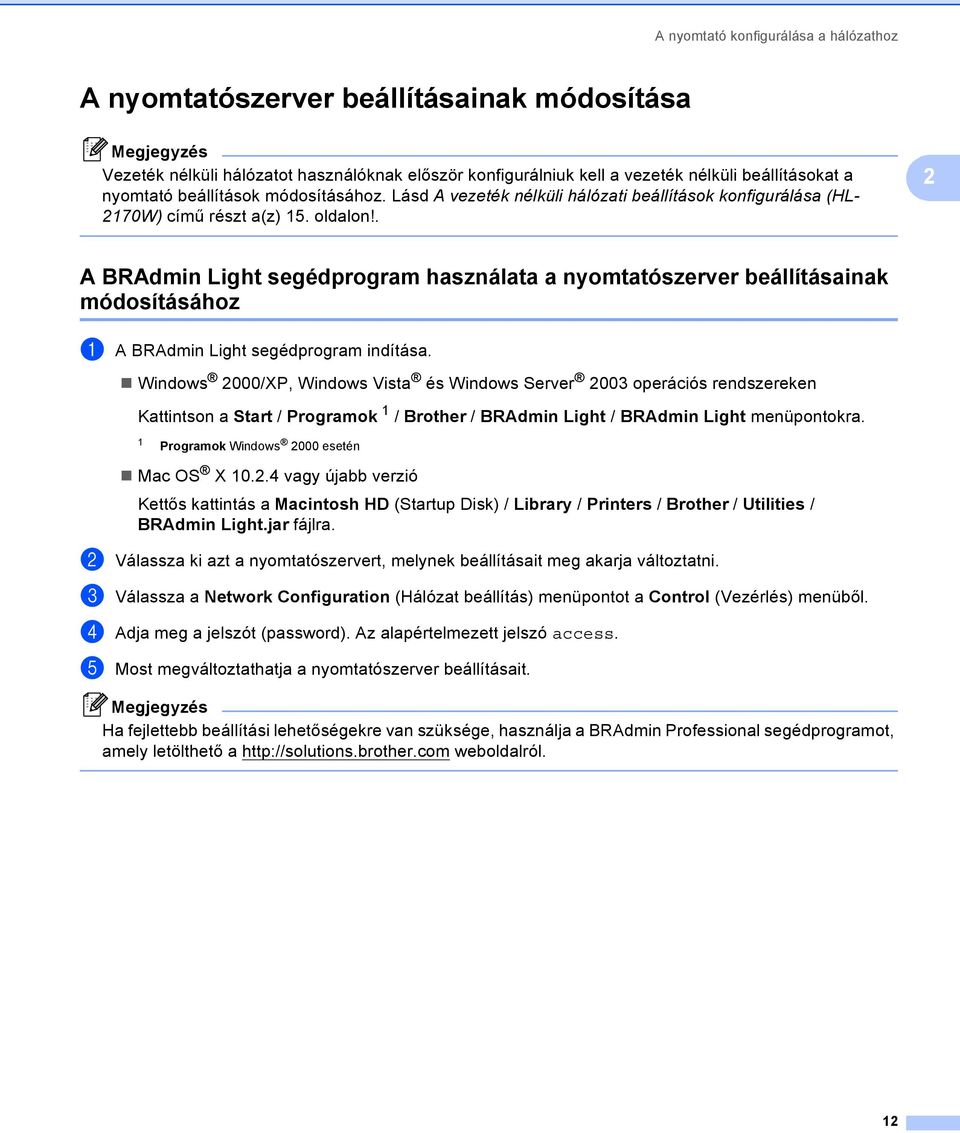 . 2 A BRAdmin Light segédprogram használata a nyomtatószerver beállításainak módosításához 2 a A BRAdmin Light segédprogram indítása.