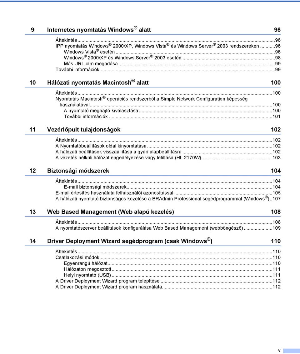 ..100 Nyomtatás Macintosh operációs rendszerből a Simple Network Configuration képesség használatával...100 A nyomtató meghajtó kiválasztása...100 További információk.