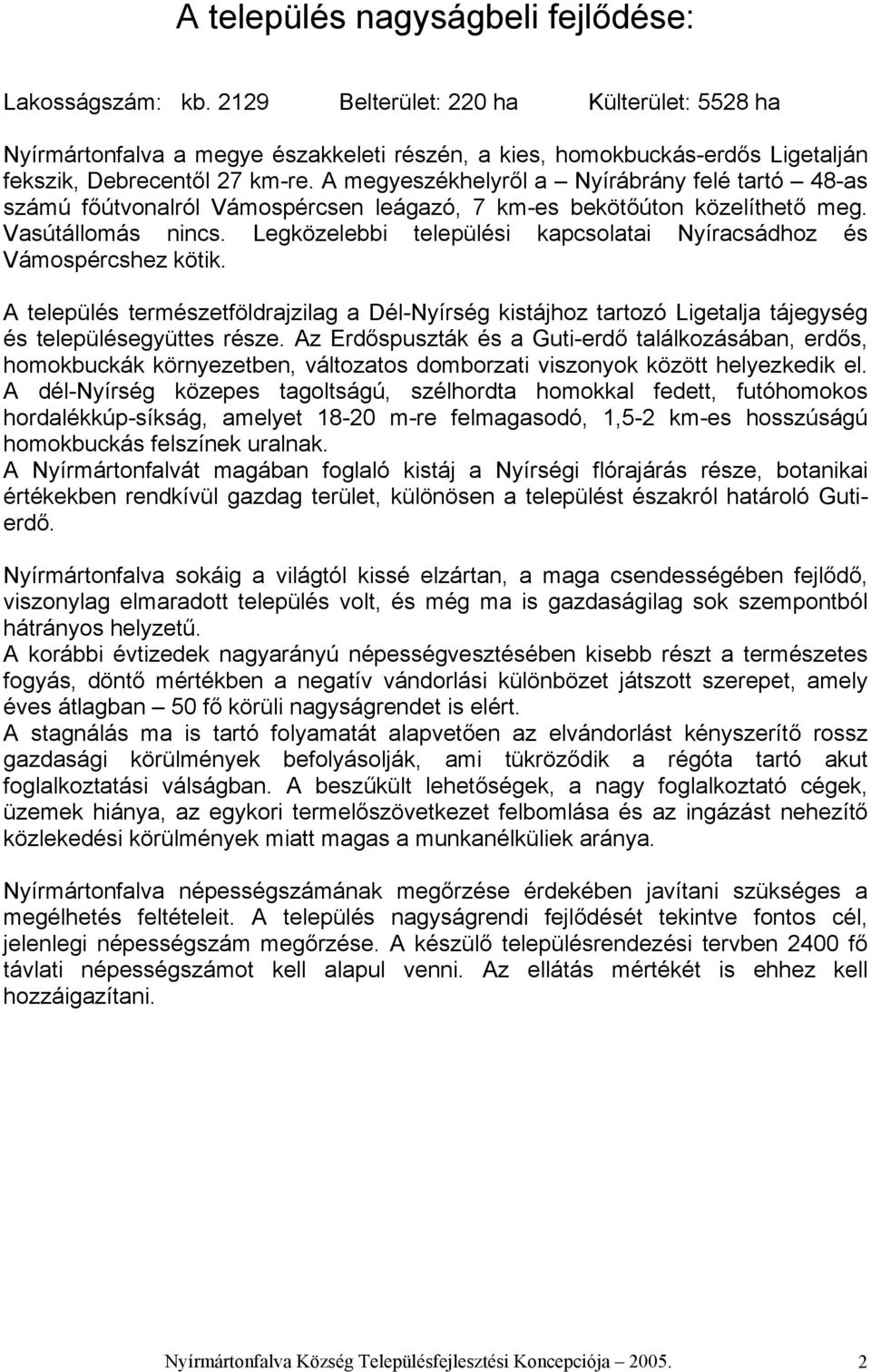 A megyeszékhelyről a Nyírábrány felé tartó 48-as számú főútvonalról Vámospércsen leágazó, 7 km-es bekötőúton közelíthető meg. Vasútállomás nincs.