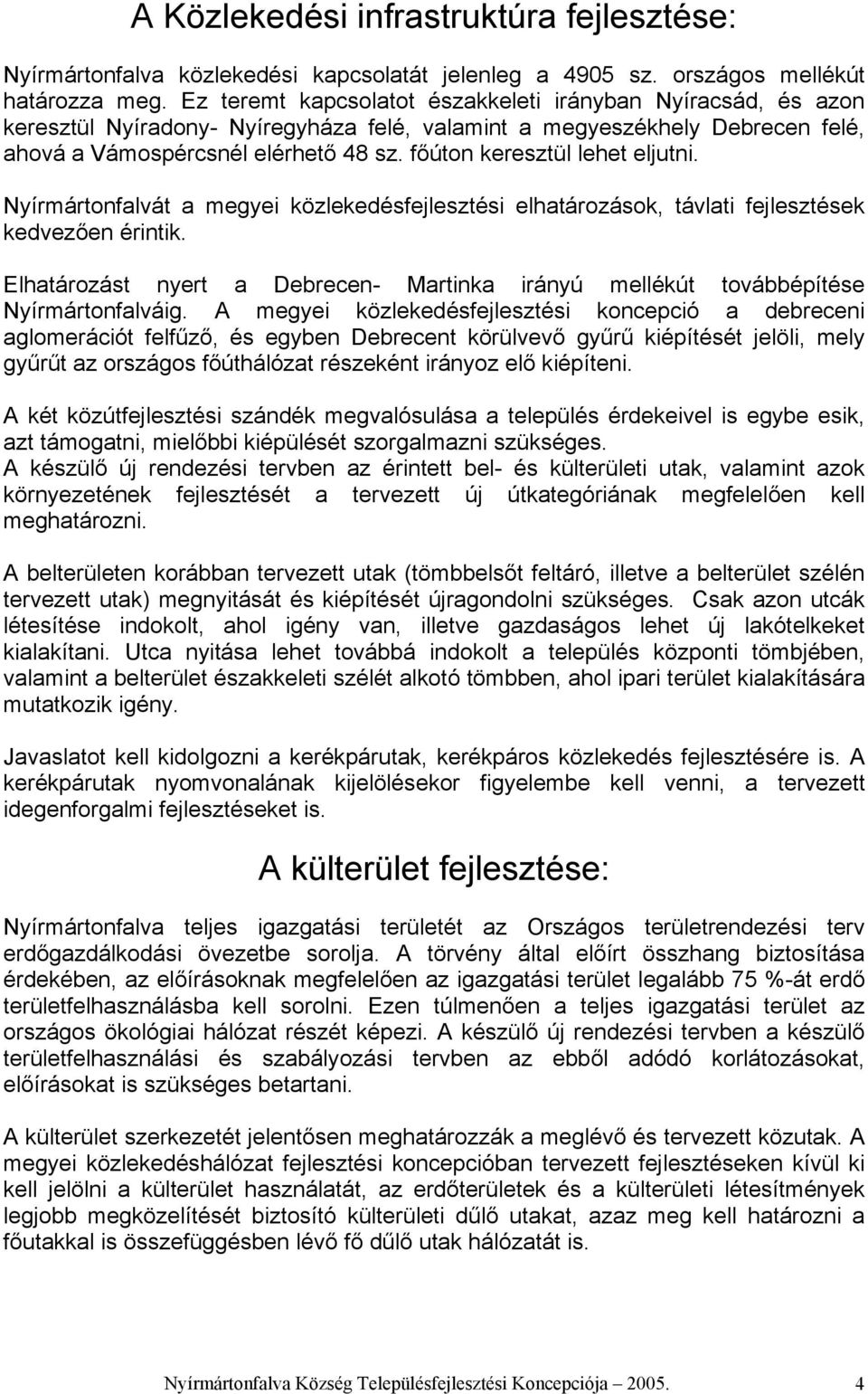 főúton keresztül lehet eljutni. Nyírmártonfalvát a megyei közlekedésfejlesztési elhatározások, távlati fejlesztések kedvezően érintik.