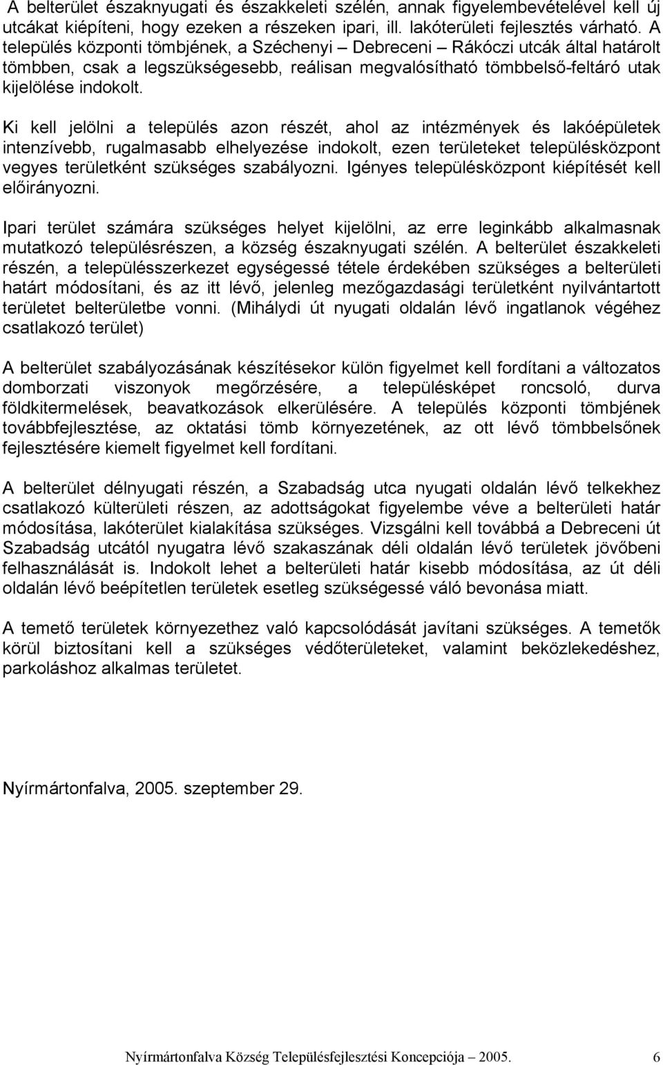 Ki kell jelölni a település azon részét, ahol az intézmények és lakóépületek intenzívebb, rugalmasabb elhelyezése indokolt, ezen területeket településközpont vegyes területként szükséges szabályozni.