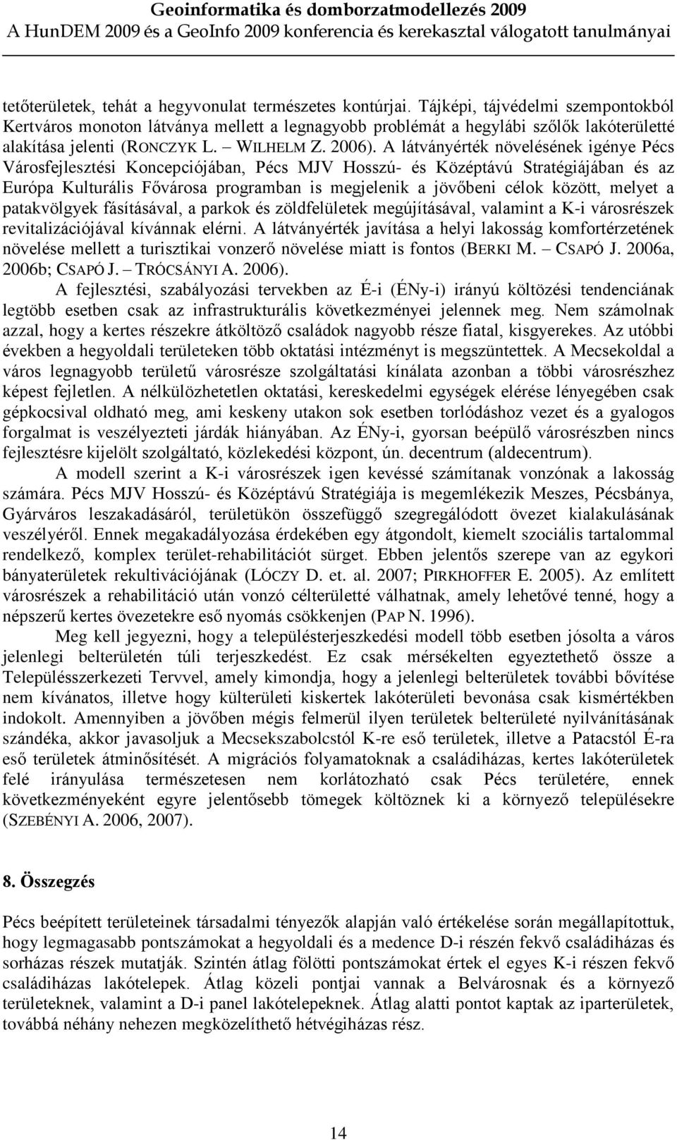 A látványérték növelésének igénye Pécs Városfejlesztési Koncepciójában, Pécs MJV Hosszú- és Középtávú Stratégiájában és az Európa Kulturális Fõvárosa programban is megjelenik a jövõbeni célok között,