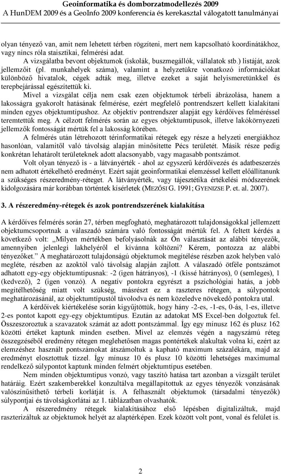 munkahelyek száma), valamint a helyzetükre vonatkozó információkat különbözõ hivatalok, cégek adták meg, illetve ezeket a saját helyismeretünkkel és terepbejárással egészítettük ki.