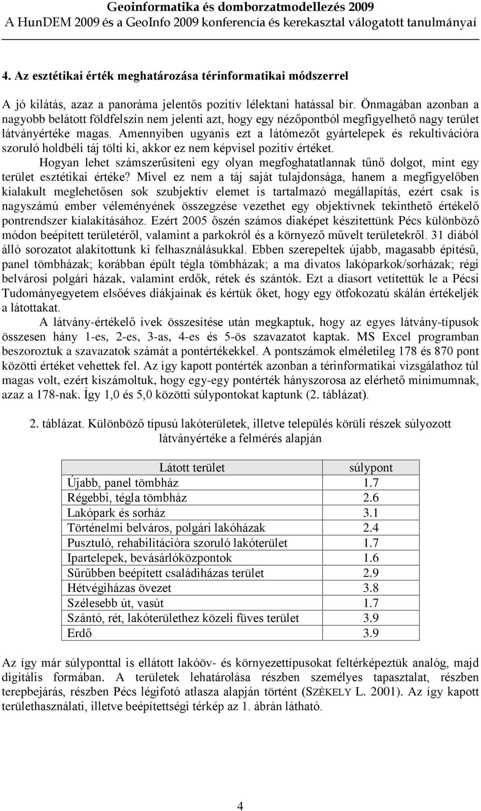 Amennyiben ugyanis ezt a látómezõt gyártelepek és rekultivációra szoruló holdbéli táj tölti ki, akkor ez nem képvisel pozitív értéket.