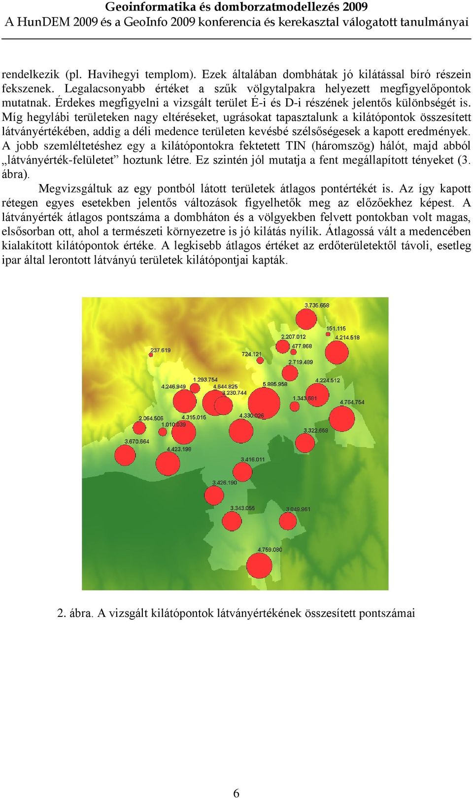 Míg hegylábi területeken nagy eltéréseket, ugrásokat tapasztalunk a kilátópontok összesített látványértékében, addig a déli medence területen kevésbé szélsõségesek a kapott eredmények.