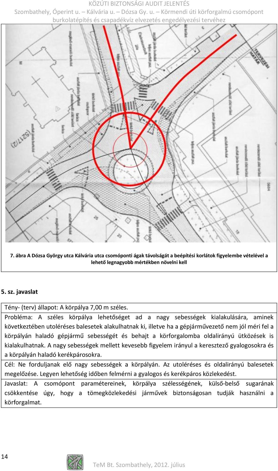 Probléma: A széles körpálya lehetőséget ad a nagy sebességek kialakulására, aminek következtében utoléréses balesetek alakulhatnak ki, illetve ha a gépjárművezető nem jól méri fel a körpályán haladó