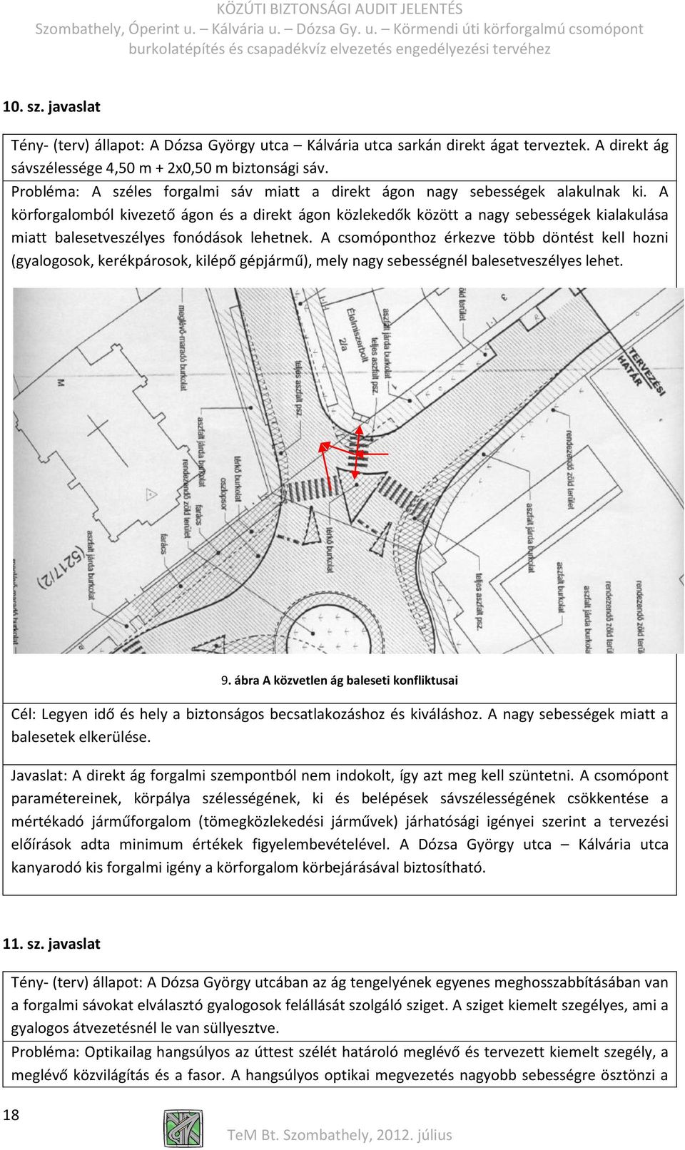 A körforgalomból kivezető ágon és a direkt ágon közlekedők között a nagy sebességek kialakulása miatt balesetveszélyes fonódások lehetnek.