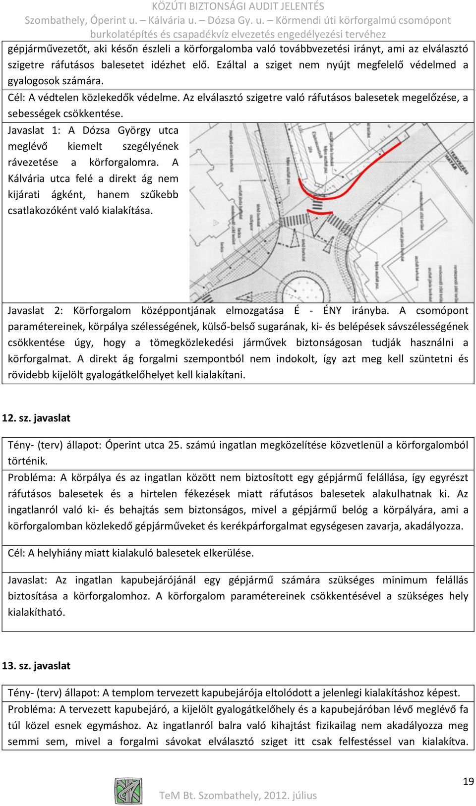 Javaslat 1: A Dózsa György utca meglévő kiemelt szegélyének rávezetése a körforgalomra. A Kálvária utca felé a direkt ág nem kijárati ágként, hanem szűkebb csatlakozóként való kialakítása.