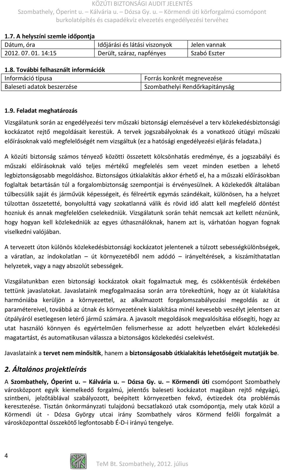 Feladat meghatározás Vizsgálatunk során az engedélyezési terv műszaki biztonsági elemzésével a terv közlekedésbiztonsági kockázatot rejtő megoldásait kerestük.