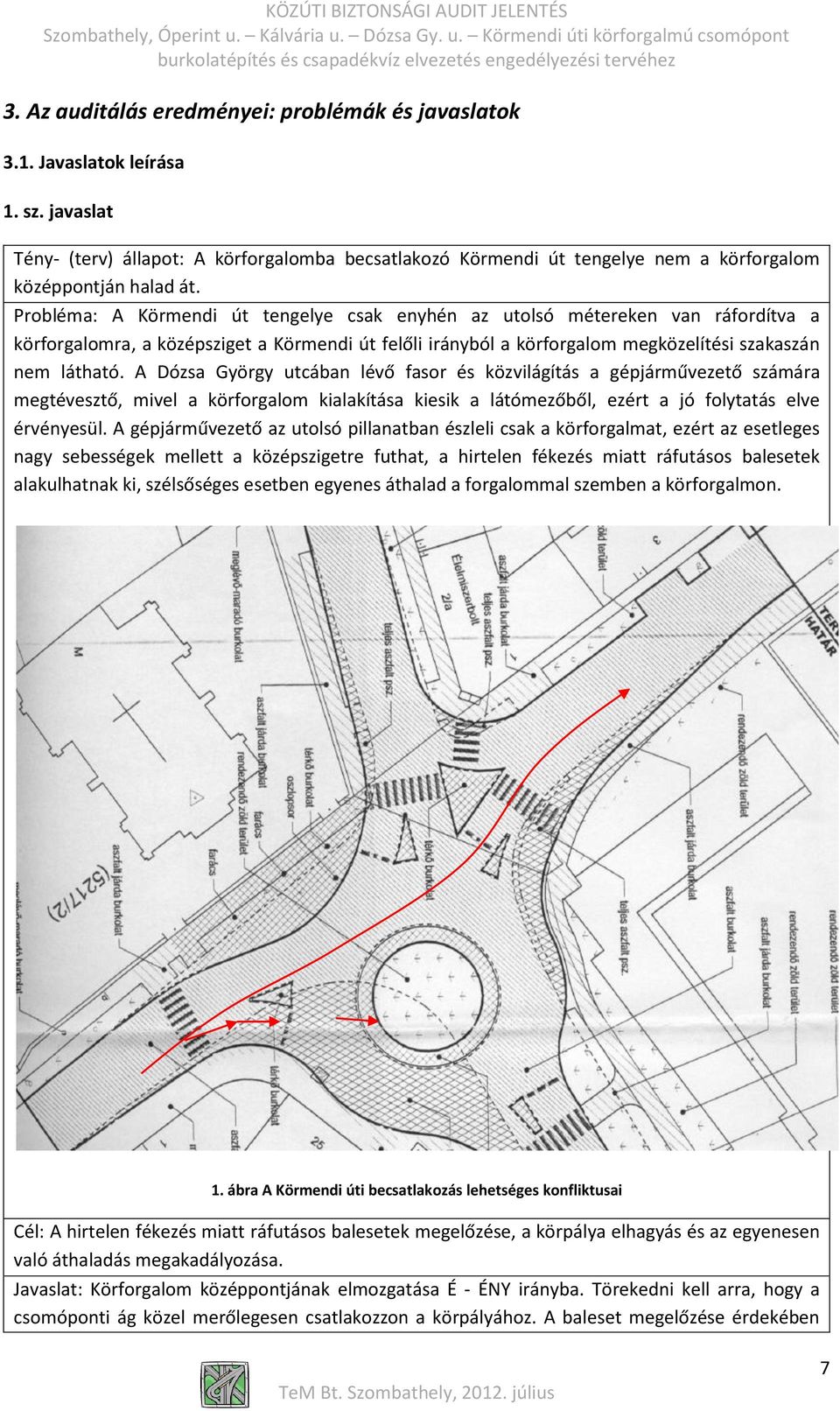 Probléma: A Körmendi út tengelye csak enyhén az utolsó métereken van ráfordítva a körforgalomra, a középsziget a Körmendi út felőli irányból a körforgalom megközelítési szakaszán nem látható.