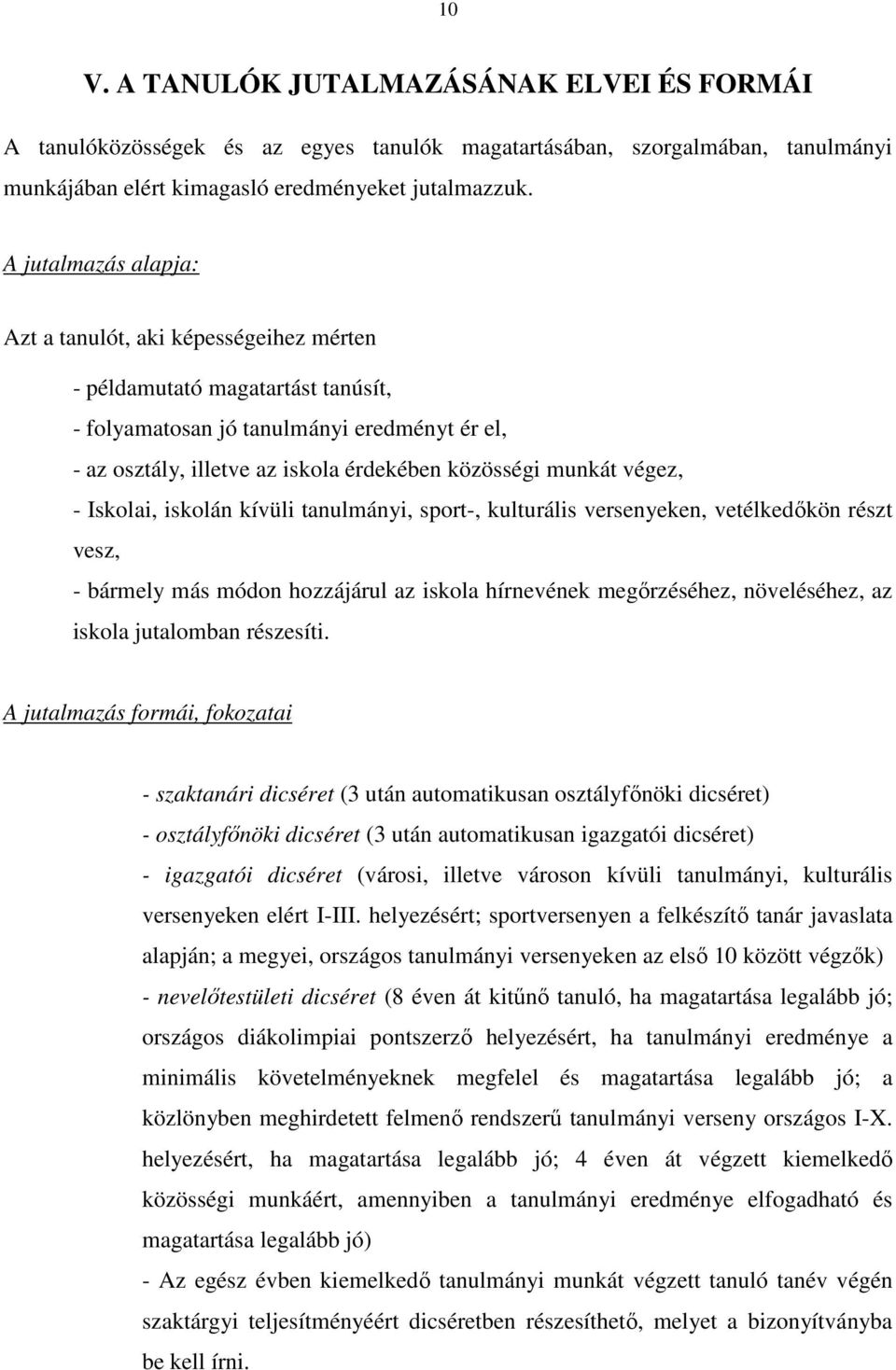 munkát végez, - Iskolai, iskolán kívüli tanulmányi, sport-, kulturális versenyeken, vetélkedıkön részt vesz, - bármely más módon hozzájárul az iskola hírnevének megırzéséhez, növeléséhez, az iskola