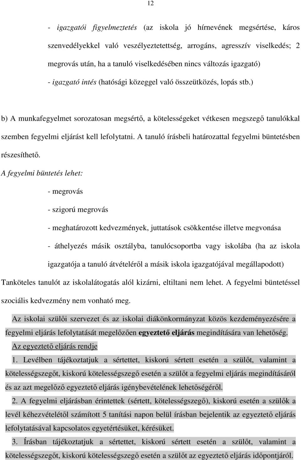 ) b) A munkafegyelmet sorozatosan megsértı, a kötelességeket vétkesen megszegı tanulókkal szemben fegyelmi eljárást kell lefolytatni. A tanuló írásbeli határozattal fegyelmi büntetésben részesíthetı.