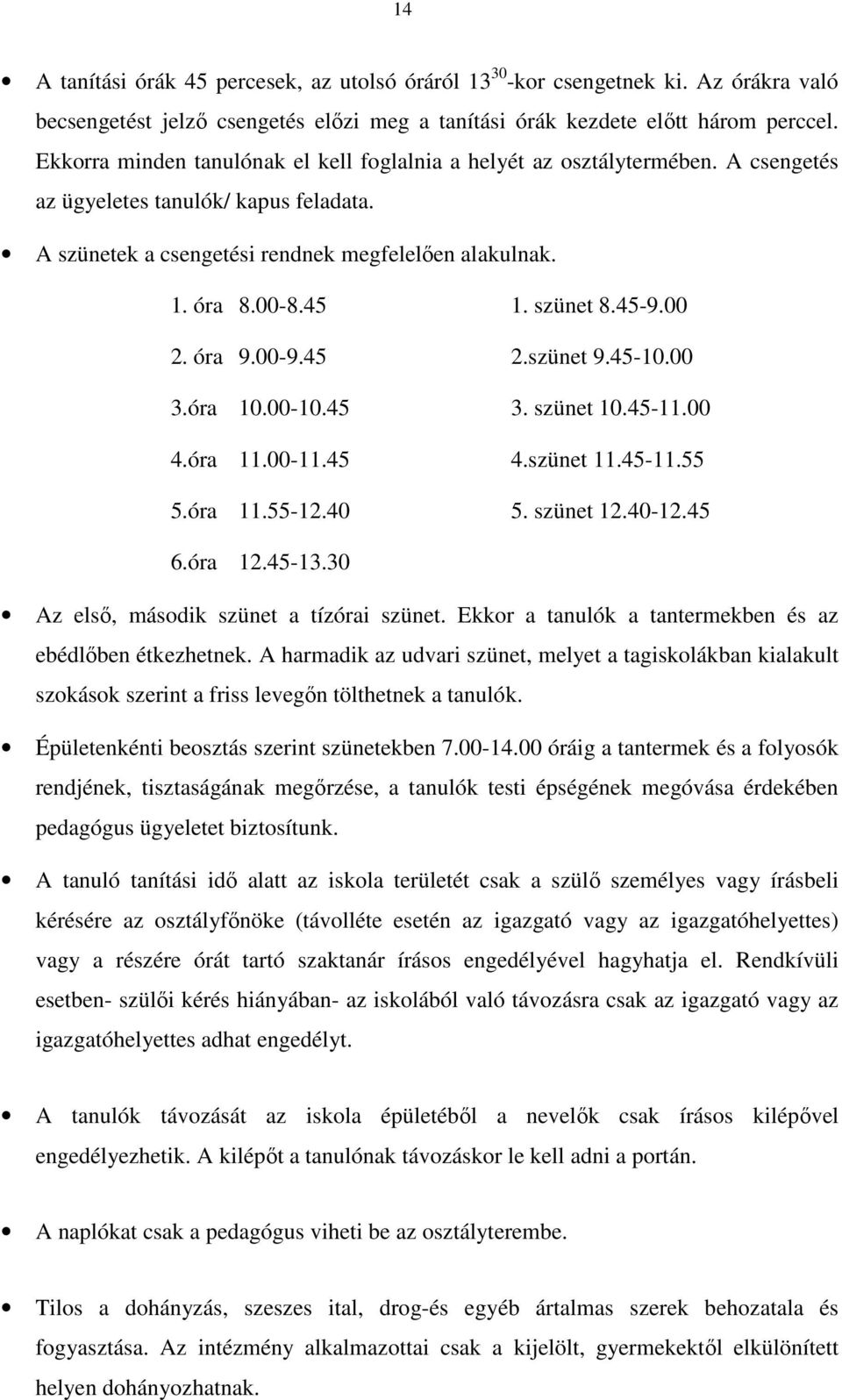 szünet 8.45-9.00 2. óra 9.00-9.45 2.szünet 9.45-10.00 3.óra 10.00-10.45 3. szünet 10.45-11.00 4.óra 11.00-11.45 4.szünet 11.45-11.55 5.óra 11.55-12.40 5. szünet 12.40-12.45 6.óra 12.45-13.