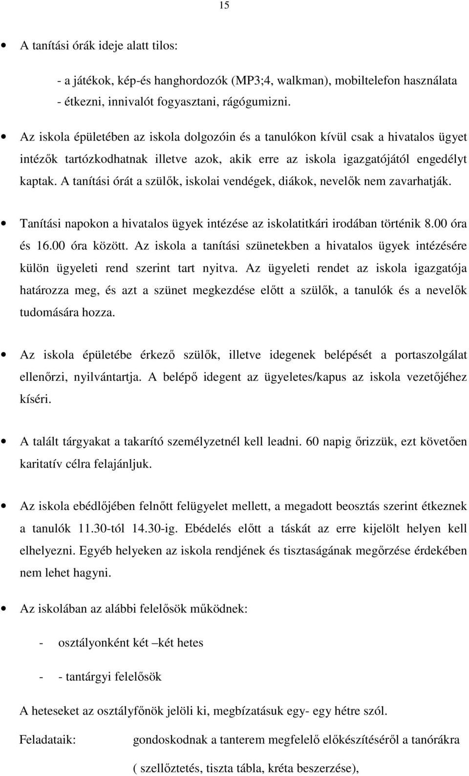 A tanítási órát a szülık, iskolai vendégek, diákok, nevelık nem zavarhatják. Tanítási napokon a hivatalos ügyek intézése az iskolatitkári irodában történik 8.00 óra és 16.00 óra között.