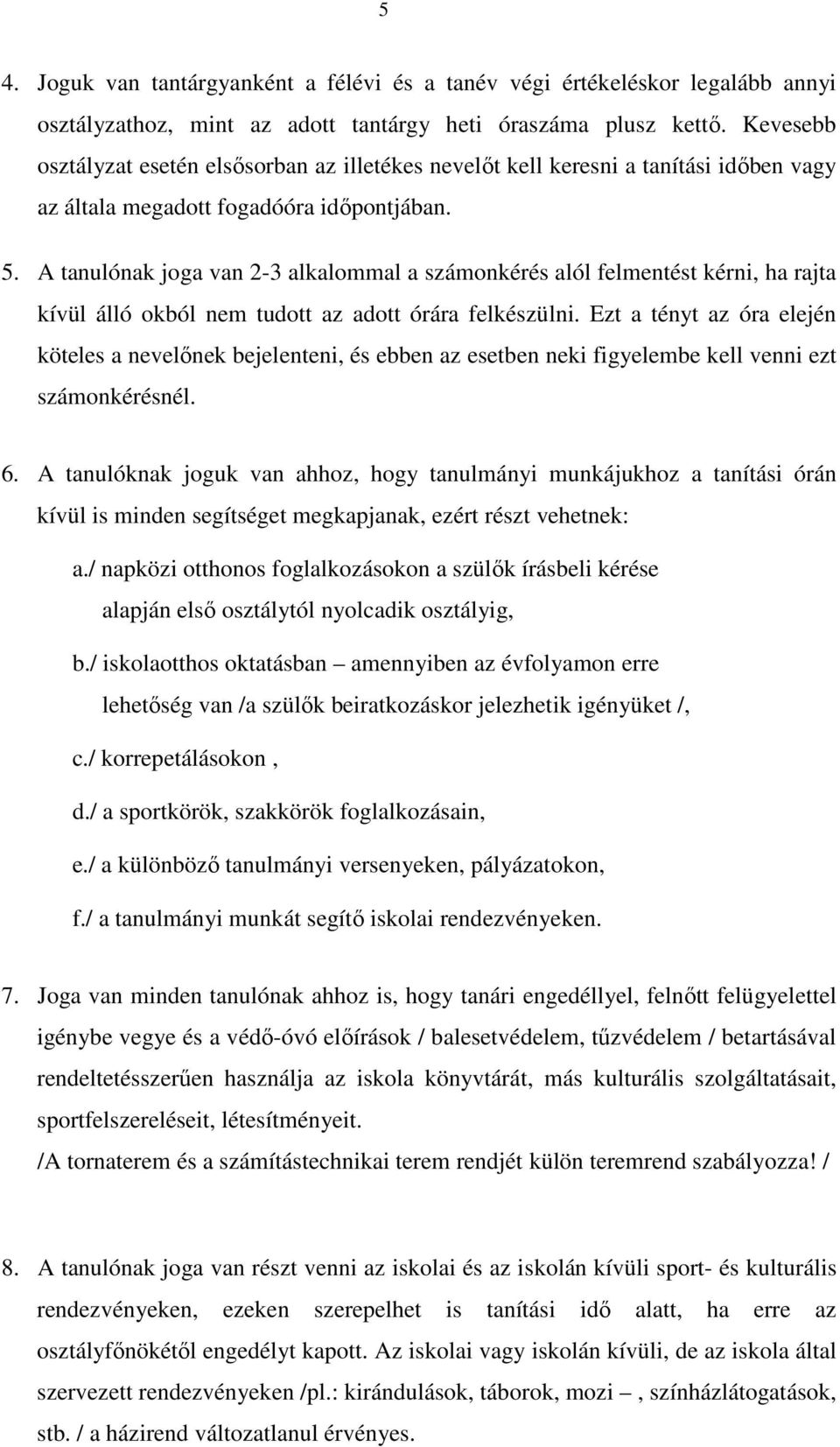 A tanulónak joga van 2-3 alkalommal a számonkérés alól felmentést kérni, ha rajta kívül álló okból nem tudott az adott órára felkészülni.