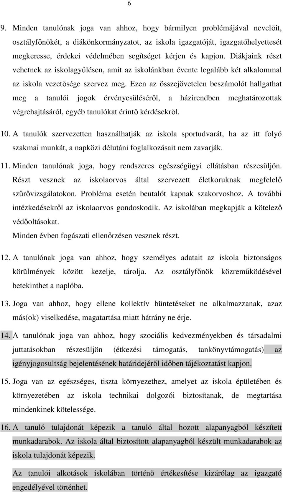 Ezen az összejövetelen beszámolót hallgathat meg a tanulói jogok érvényesülésérıl, a házirendben meghatározottak végrehajtásáról, egyéb tanulókat érintı kérdésekrıl. 10.