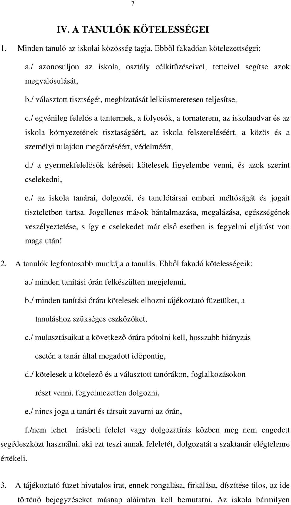 / egyénileg felelıs a tantermek, a folyosók, a tornaterem, az iskolaudvar és az iskola környezetének tisztaságáért, az iskola felszereléséért, a közös és a személyi tulajdon megırzéséért, védelméért,