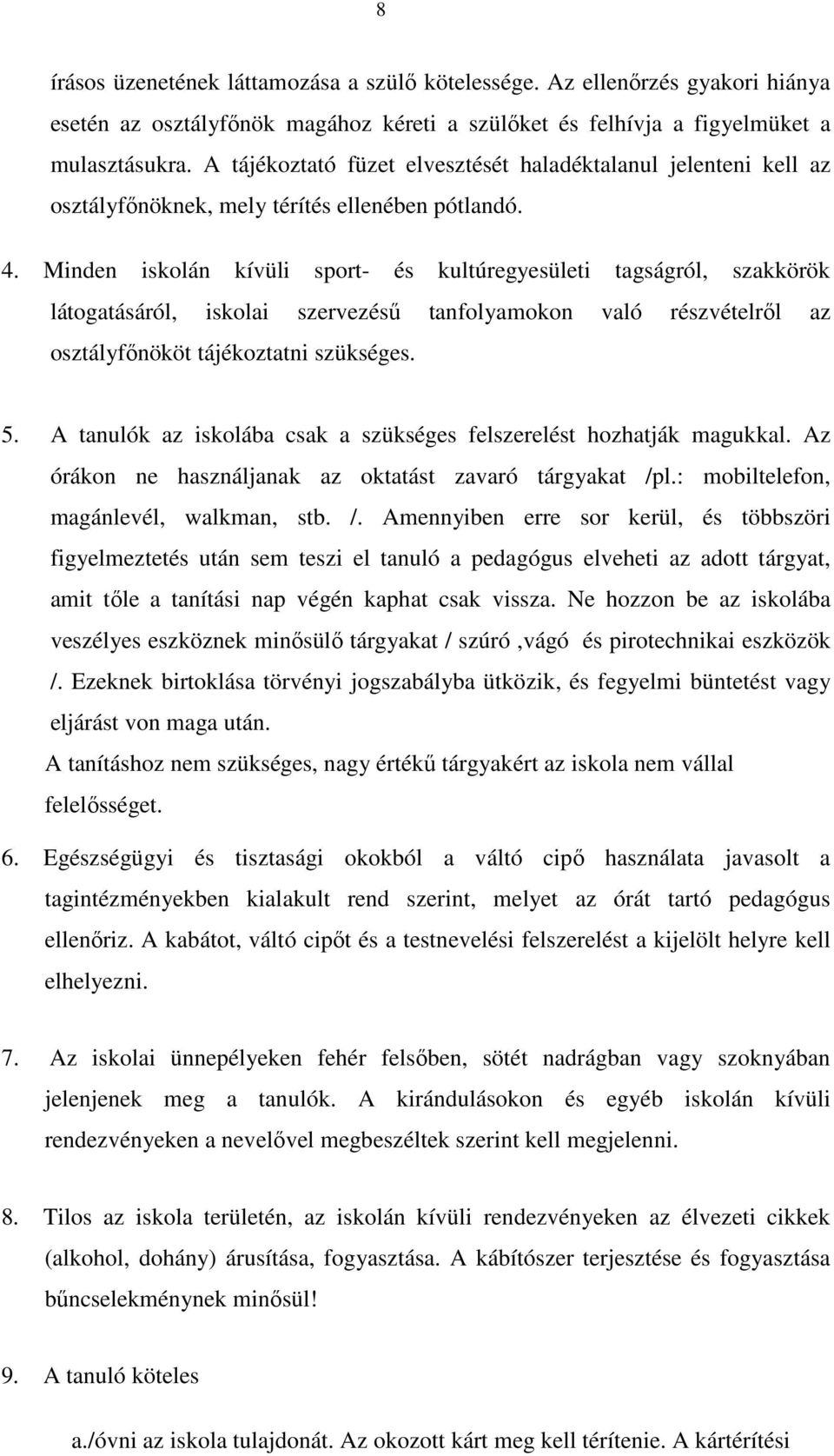 Minden iskolán kívüli sport- és kultúregyesületi tagságról, szakkörök látogatásáról, iskolai szervezéső tanfolyamokon való részvételrıl az osztályfınököt tájékoztatni szükséges. 5.