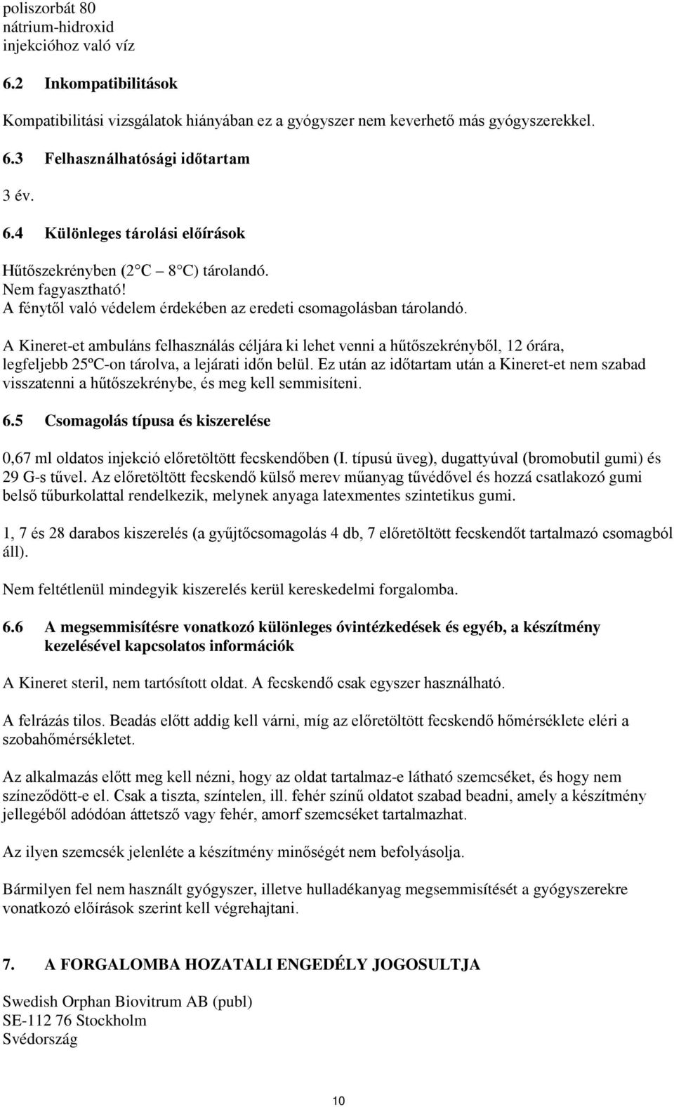 A Kineret-et ambuláns felhasználás céljára ki lehet venni a hűtőszekrényből, 12 órára, legfeljebb 25ºC-on tárolva, a lejárati időn belül.