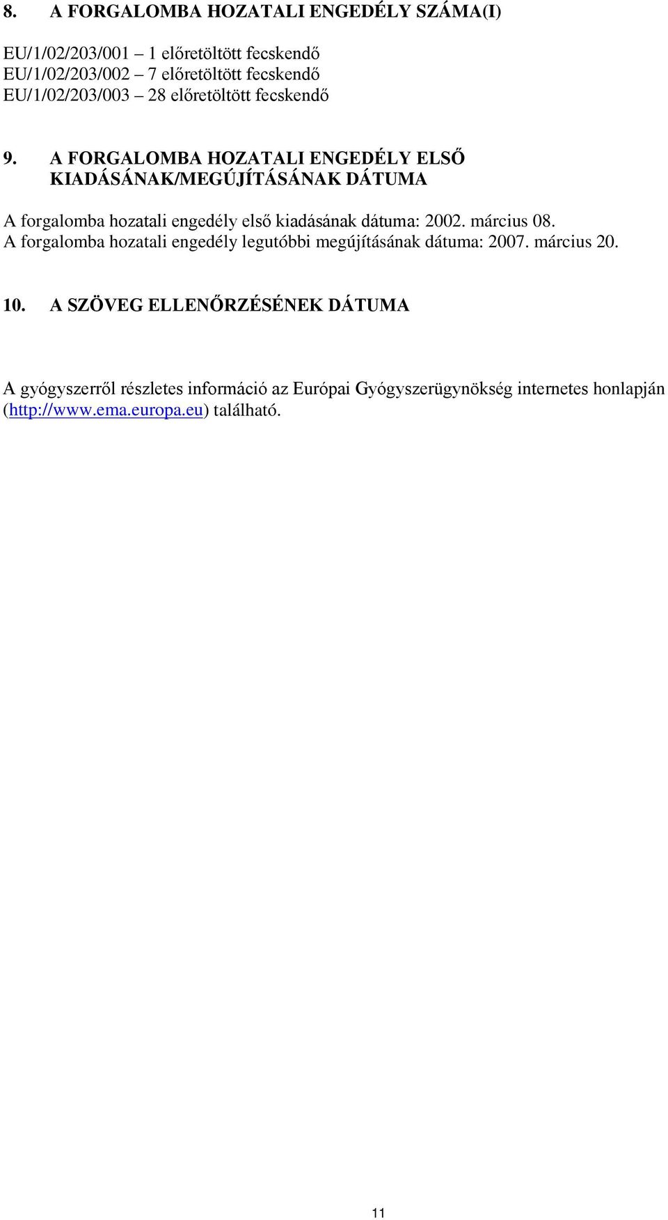 A FORGALOMBA HOZATALI ENGEDÉLY ELSŐ KIADÁSÁNAK/MEGÚJÍTÁSÁNAK DÁTUMA A forgalomba hozatali engedély első kiadásának dátuma: 2002.