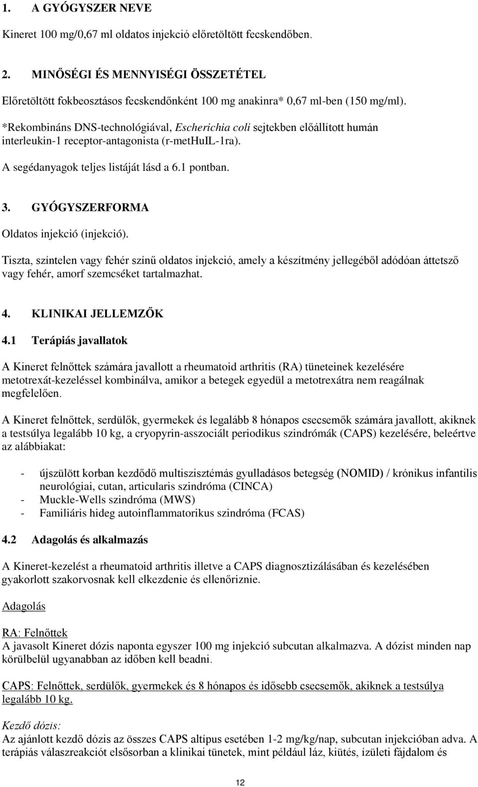 *Rekombináns DNS-technológiával, Escherichia coli sejtekben előállított humán interleukin-1 receptor-antagonista (r-methuil-1ra). A segédanyagok teljes listáját lásd a 6.1 pontban. 3.