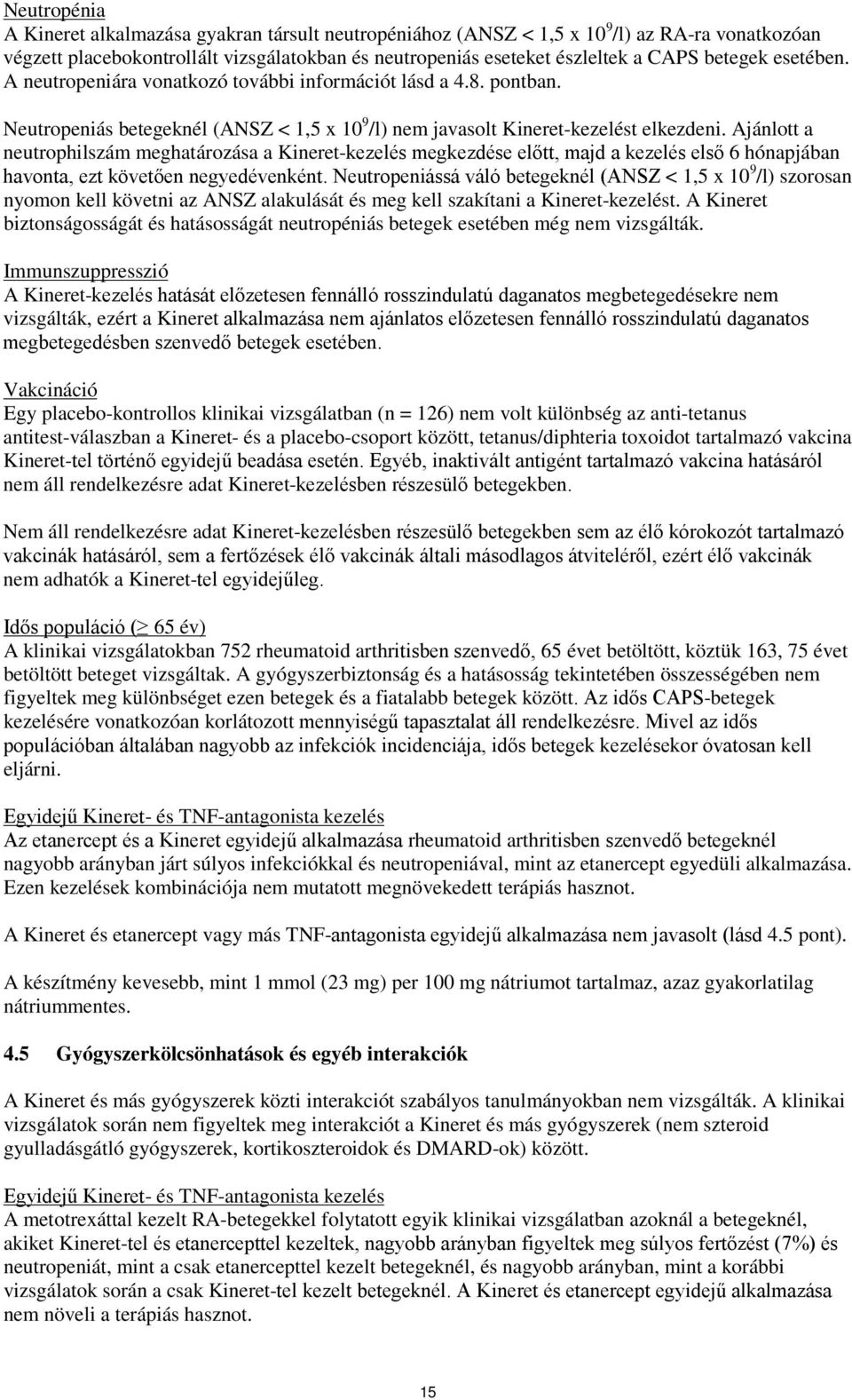 Ajánlott a neutrophilszám meghatározása a Kineret-kezelés megkezdése előtt, majd a kezelés első 6 hónapjában havonta, ezt követően negyedévenként.