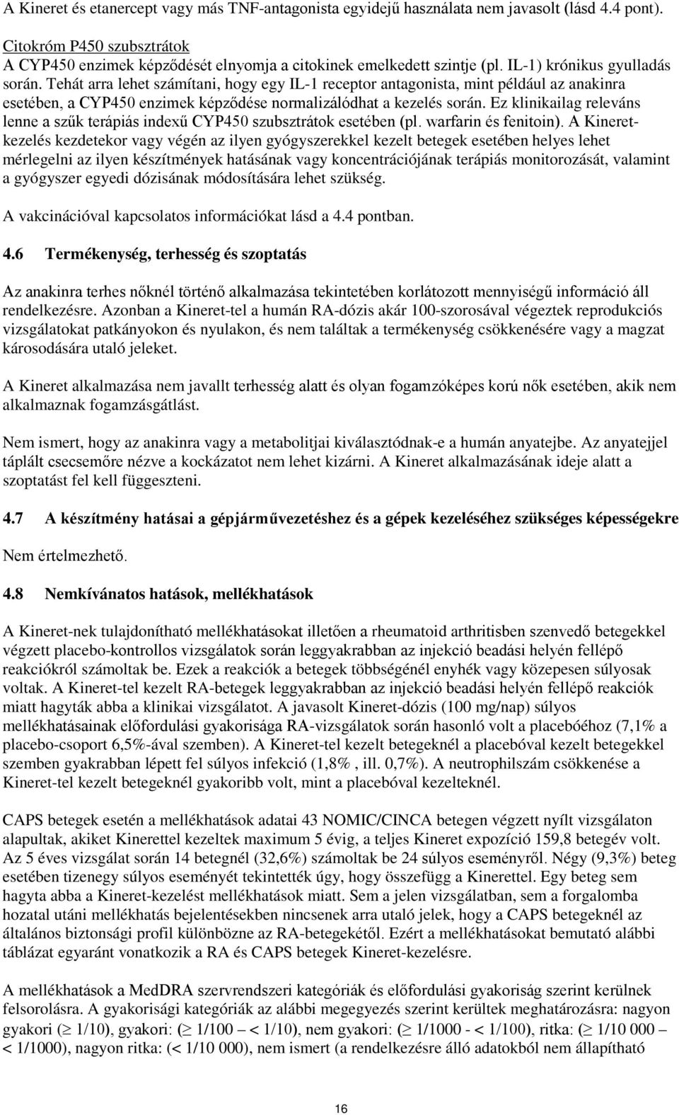 Ez klinikailag releváns lenne a szűk terápiás indexű CYP450 szubsztrátok esetében (pl. warfarin és fenitoin).