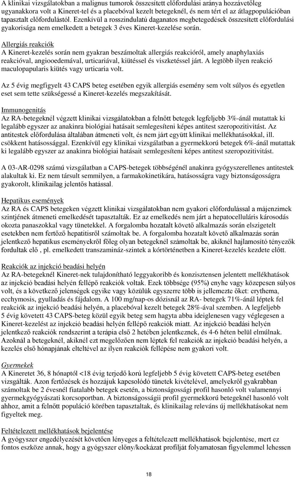 Allergiás reakciók A Kineret-kezelés során nem gyakran beszámoltak allergiás reakcióról, amely anaphylaxiás reakcióval, angiooedemával, urticariával, kiütéssel és viszketéssel járt.