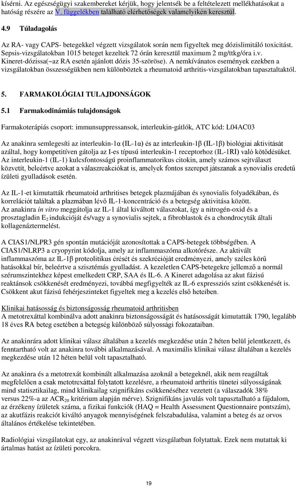 v. Kineret-dózissa(~az RA esetén ajánlott dózis 35-szöröse). A nemkívánatos események ezekben a vizsgálatokban összességükben nem különböztek a rheumatoid arthritis-vizsgálatokban tapasztaltaktól. 5.