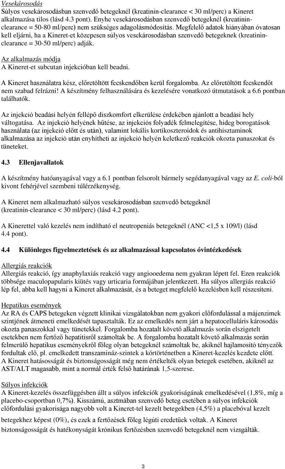 Megfelelő adatok hiányában óvatosan kell eljárni, ha a Kineret-et közepesen súlyos vesekárosodásban szenvedő betegeknek (kreatininclearance = 30-50 ml/perc) adják.