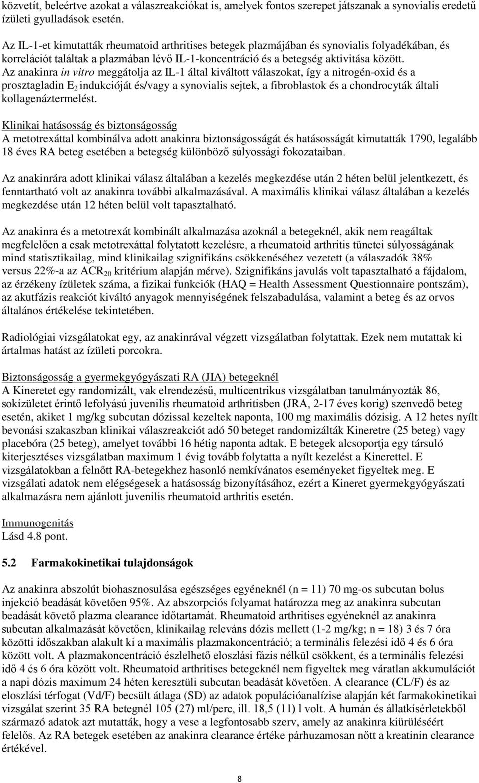 Az anakinra in vitro meggátolja az IL-1 által kiváltott válaszokat, így a nitrogén-oxid és a prosztagladin E 2 indukcióját és/vagy a synovialis sejtek, a fibroblastok és a chondrocyták általi