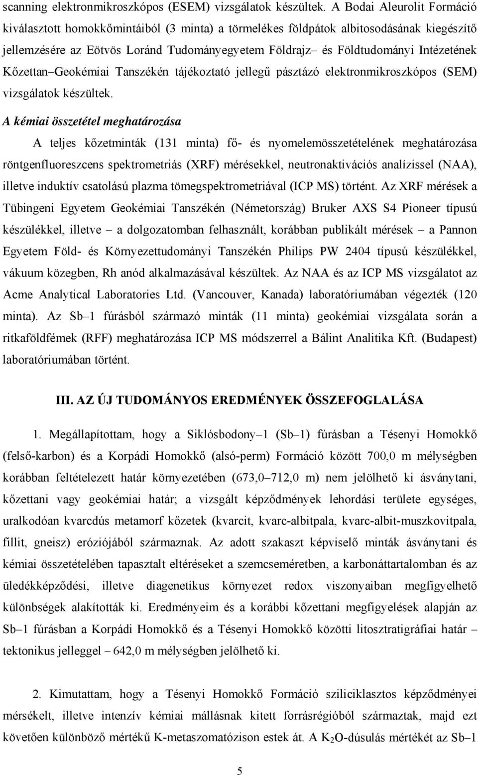 Intézetének Kőzettan Geokémiai Tanszékén tájékoztató jellegű pásztázó elektronmikroszkópos (SEM) vizsgálatok készültek.