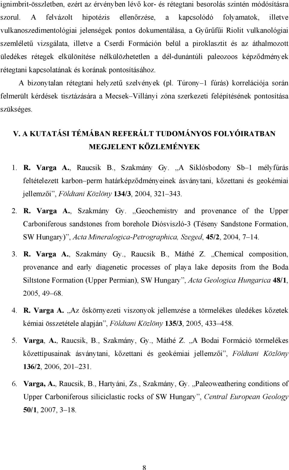 Formáción belül a piroklasztit és az áthalmozott üledékes rétegek elkülönítése nélkülözhetetlen a dél-dunántúli paleozoos képződmények rétegtani kapcsolatának és korának pontosításához.