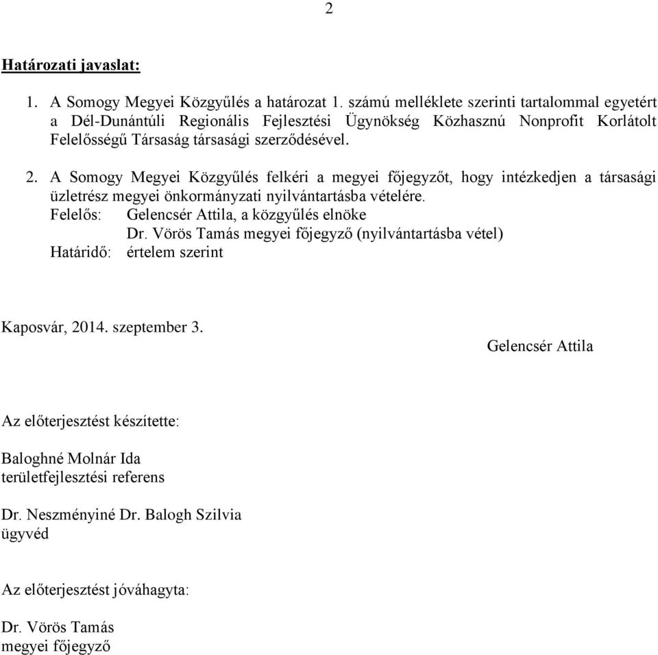 A Somogy Megyei Közgyűlés felkéri a megyei főjegyzőt, hogy intézkedjen a társasági üzletrész megyei önkormányzati nyilvántartásba vételére.