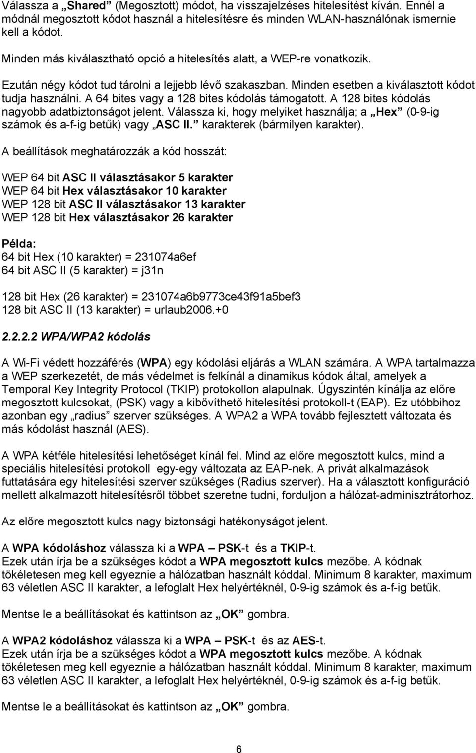 A 64 bites vagy a 128 bites kódolás támogatott. A 128 bites kódolás nagyobb adatbiztonságot jelent. Válassza ki, hogy melyiket használja; a Hex (0-9-ig számok és a-f-ig betűk) vagy ASC II.