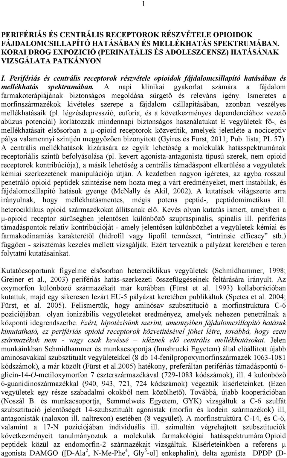 A napi klinikai gyakorlat számára a fájdalom farmakoterápiájának biztonságos megoldása sürgetı és releváns igény.