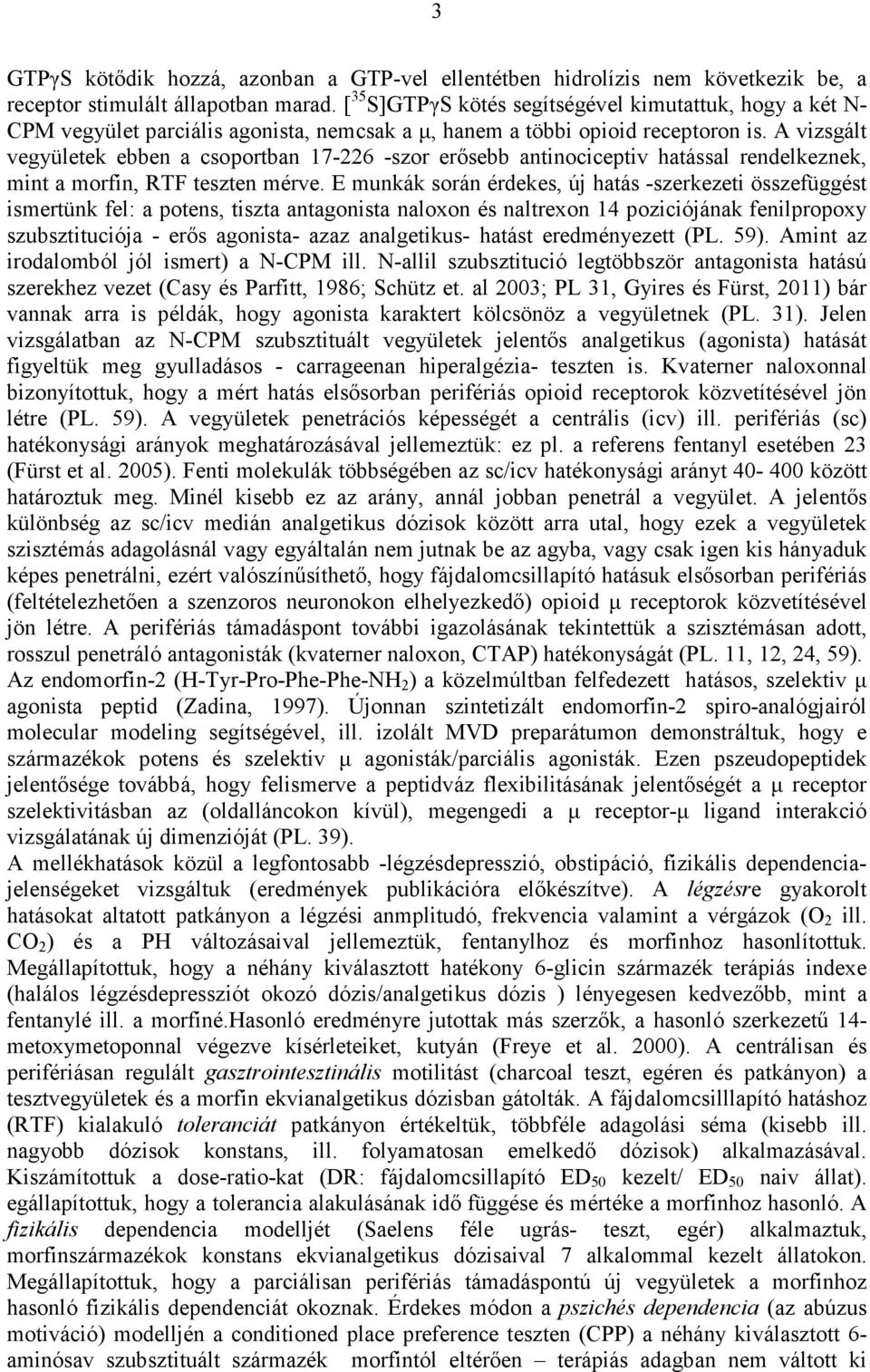 A vizsgált vegyületek ebben a csoportban 17-226 -szor erısebb antinociceptiv hatással rendelkeznek, mint a morfin, RTF teszten mérve.