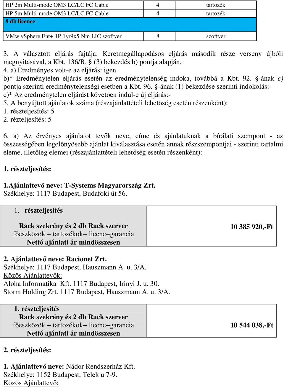 a) Eredményes volt-e az eljárás: igen b)* Eredménytelen eljárás esetén az eredménytelenség indoka, továbbá a Kbt. 92. -ának c) pontja szerinti eredménytelenségi esetben a Kbt. 96.