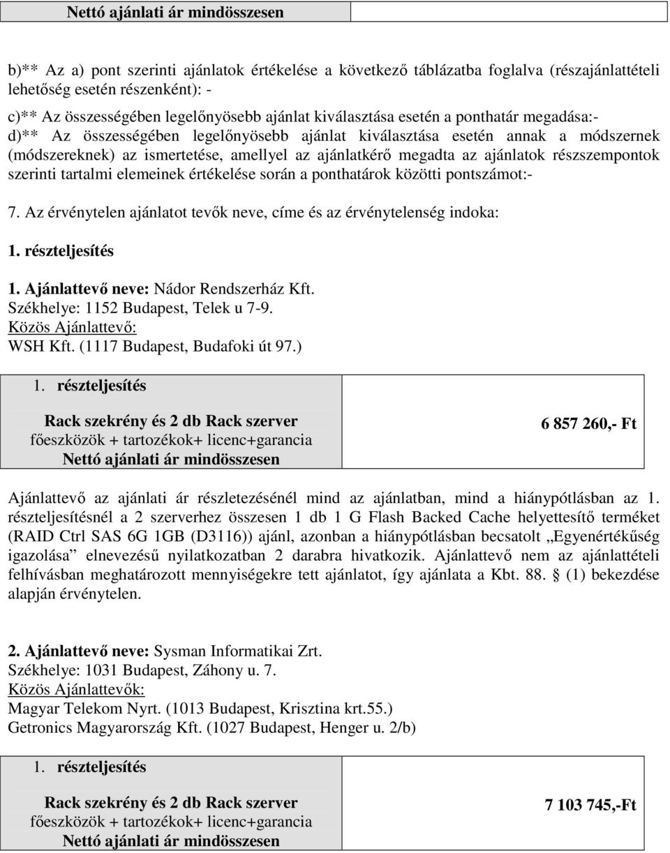 szerinti tartalmi elemeinek értékelése során a ponthatárok közötti pontszámot:- 7. Az érvénytelen ajánlatot tevők neve, címe és az érvénytelenség indoka: 1. Ajánlattevő neve: Nádor Rendszerház Kft.