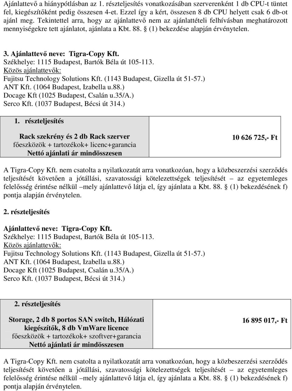 Ajánlattevő neve: Tigra-Copy Kft. Székhelye: 1115 Budapest, Bartók Béla út 105-113. Közös ajánlattevők: Fujitsu Technology Solutions Kft. (1143 Budapest, Gizella út 51-57.) ANT Kft.