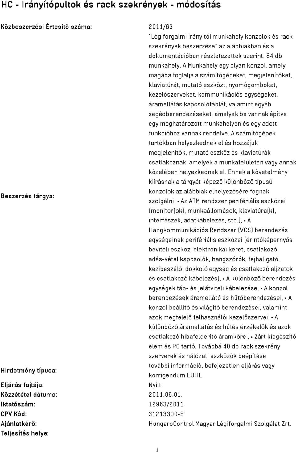 A Munkahely egy olyan konzol, amely magába foglalja a számítógépeket, megjelenítőket, klaviatúrát, mutató eszközt, nyomógombokat, kezelőszerveket, kommunikációs egységeket, áramellátás