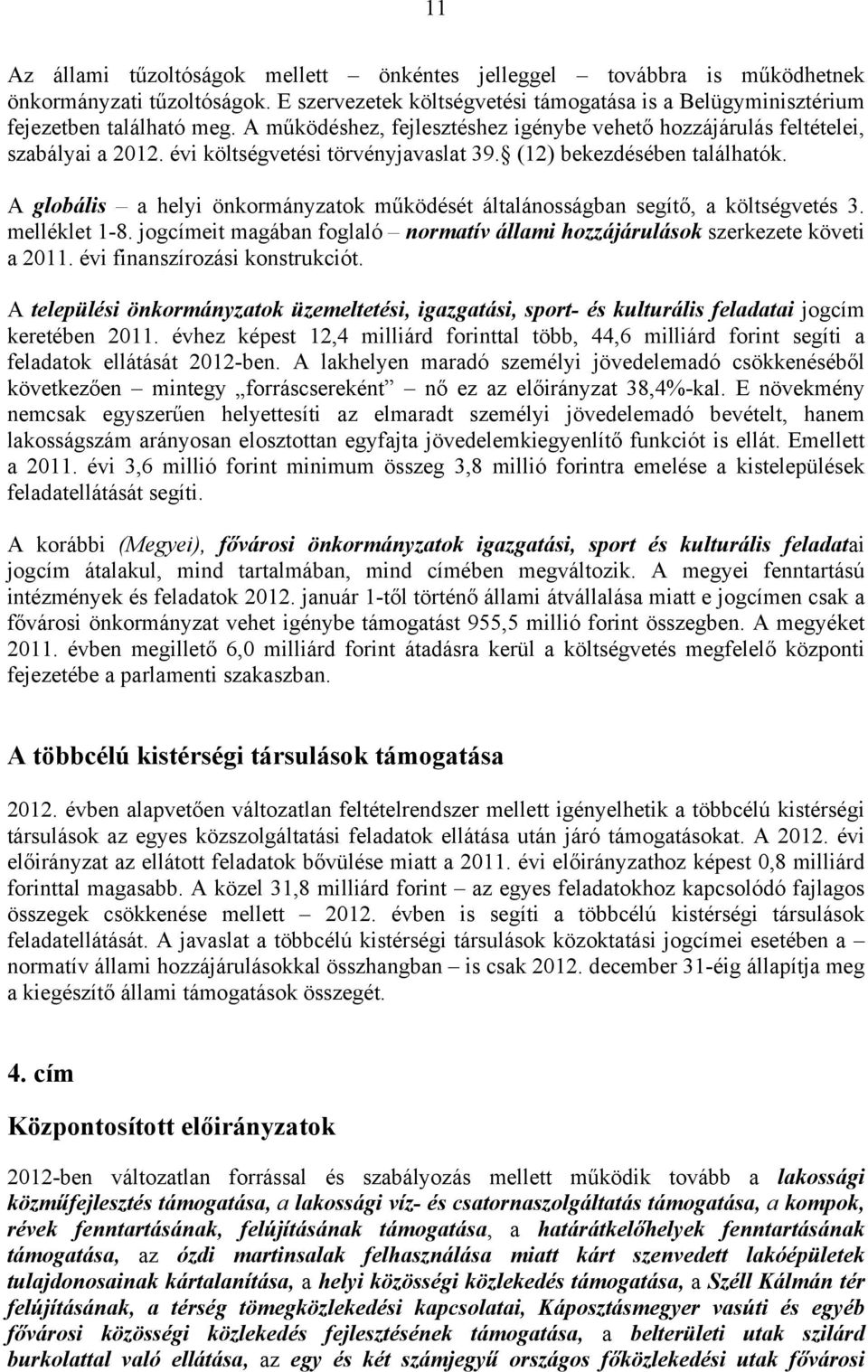 A globális a helyi önkormányzatok működését általánosságban segítő, a költségvetés 3. melléklet 1-8. jogcímeit magában foglaló normatív állami hozzájárulások szerkezete követi a 2011.